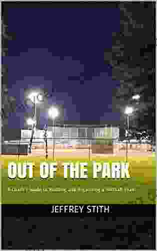 Out Of The Park: A Coach S Guide To Building And Organizing A Softball Team