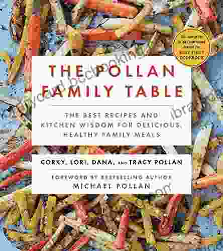 The Pollan Family Table: The Very Best Recipes And Kitchen Wisdom For Delicious Family Meals