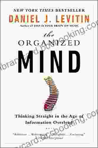 The Organized Mind: Thinking Straight In The Age Of Information Overload