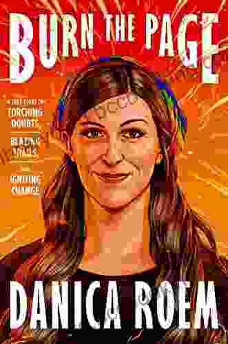 Burn The Page: A True Story Of Torching Doubts Blazing Trails And Igniting Change