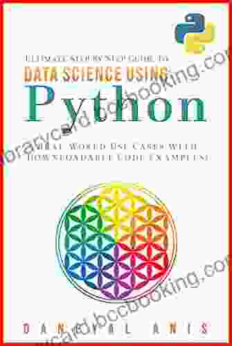 Ultimate Step By Step Guide To Data Science Using Python: Real Word Use Cases With Downloadable Code Examples (Ultimate Step By Step Guide To Machine Learning 3)