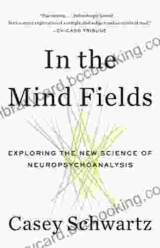 In The Mind Fields: Exploring The New Science Of Neuropsychoanalysis