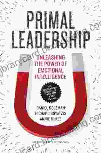 Primal Leadership With A New Preface By The Authors: Unleashing The Power Of Emotional Intelligence (Unleashing The Power Of Emotinal Intelligence)