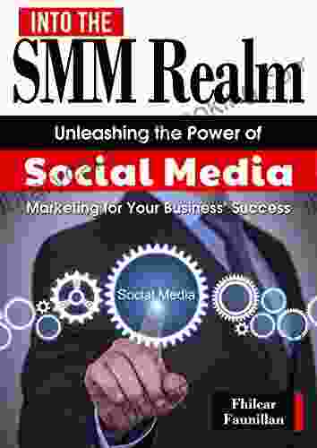 Social Media Marketing Into The SMM Realm: Unleashing The Power Of Social Media Marketing For Your Business Success