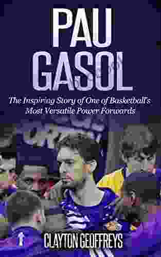 Pau Gasol: The Inspiring Story Of One Of Basketball S Most Versatile Power Forwards (Basketball Biography Books)