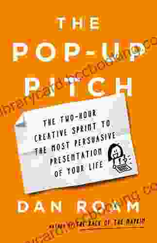 The Pop Up Pitch: The Two Hour Creative Sprint To The Most Persuasive Presentation Of Your Life