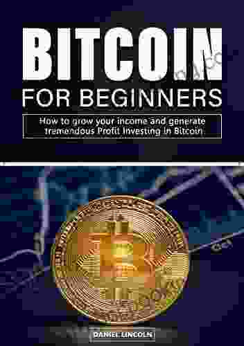 Bitcoin For Beginners : How To Grow Your Income And Generate Tremendous Profit Investing In Bitcoin