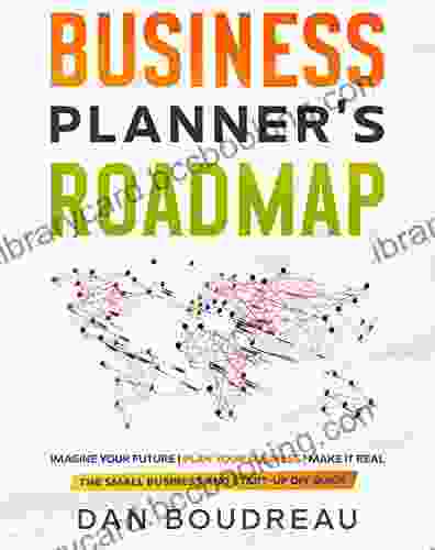 BUSINESS PLANNER S ROADMAP: Imagine Your Future Plan Your Business Make It Real (The Small Business And Start Up DIY Guides)