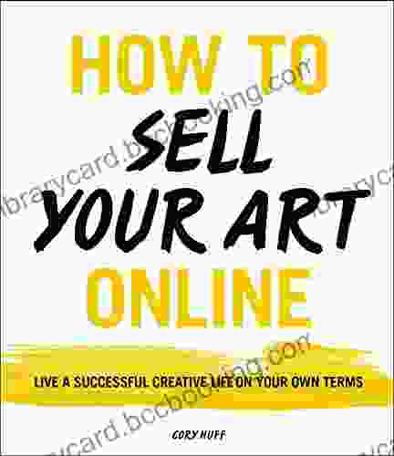 How To Sell Your Art Online: Live A Successful Creative Life On Your Own Terms