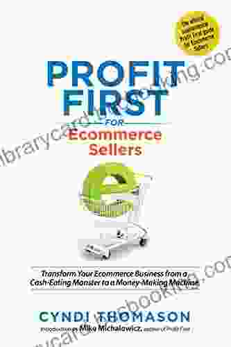 Profit First For Ecommerce Sellers: Transform Your Ecommerce Business From A Cash Eating Monster To A Money Making Machine