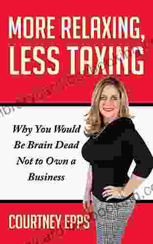 More Relaxing Less Taxing: Why You Would Be Brain Dead Not To Own A Business