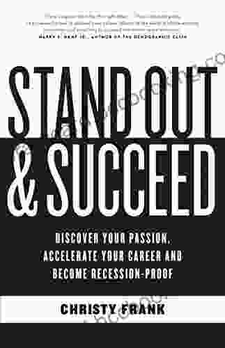 Stand Out And Succeed: Discover Your Passion Accelerate Your Career And Become Recession Proof