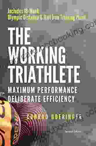 The Working Triathlete: Maximum Performance With Deliberate Efficiency : Includes 18 Week Olympic Distance And Half Iron Distance Training Plans