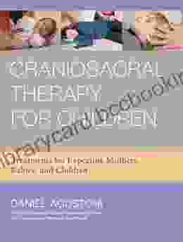 Craniosacral Therapy For Children: Treatments For Expecting Mothers Babies And Children