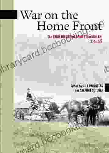 War On The Home Front: The Farm Diaries Of Daniel MacMillan 1914 1927 (New Brunswick Military Heritage 7)