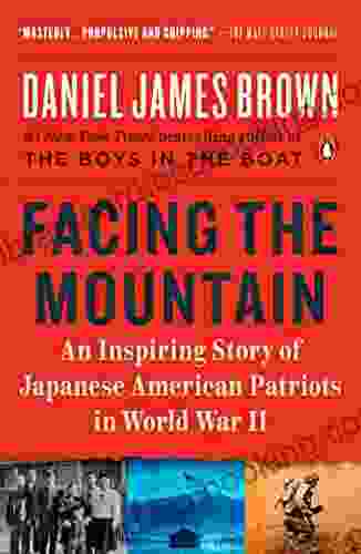 Facing The Mountain: An Inspiring Story Of Japanese American Patriots In World War II