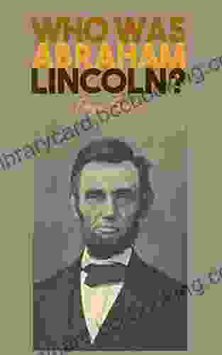Who Was Abraham Lincoln?: Abraham Lincoln For Kids