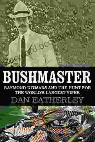Bushmaster: Raymond Ditmars And The Hunt For The World S Largest Viper