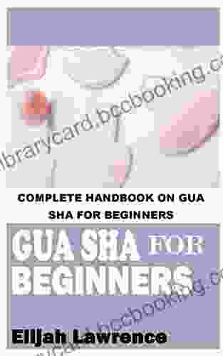 GUA SHA FOR BEGINNERS: COMPLETE HANDBOOK ON GUA SHA FOR BEGINNERS