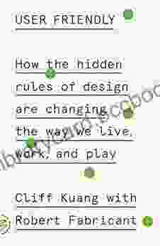 User Friendly: How The Hidden Rules Of Design Are Changing The Way We Live Work And Play