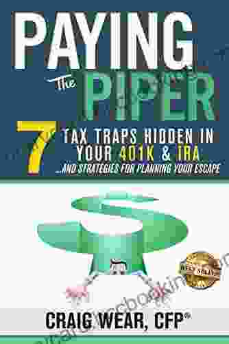 Paying The Piper: 7 Tax Traps Hidden In Your 401k IRA And Strategies For Planning Your Escape