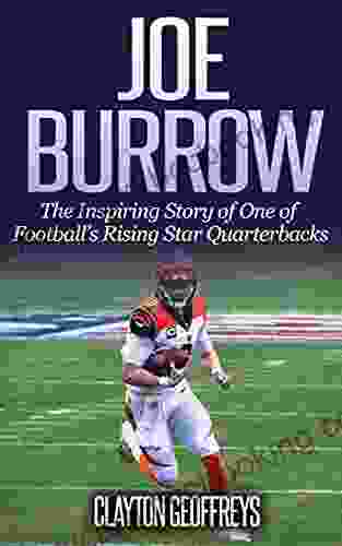 Joe Burrow: The Inspiring Story Of One Of Football S Rising Star Quarterbacks (Football Biography Books)