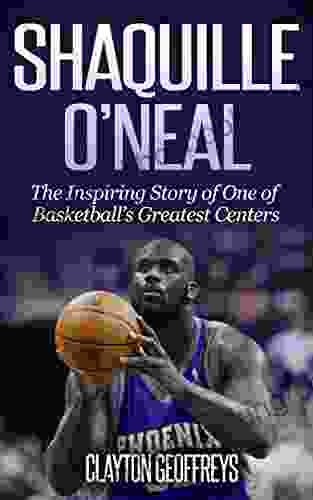 Shaquille O Neal: The Inspiring Story Of One Of Basketball S Greatest Centers (Basketball Biography Books)
