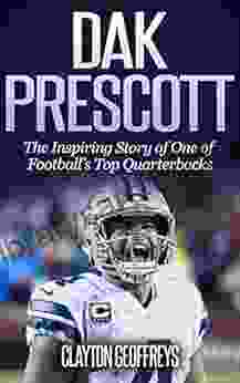 Dak Prescott: The Inspiring Story Of One Of Football S Top Quarterbacks (Football Biography Books)