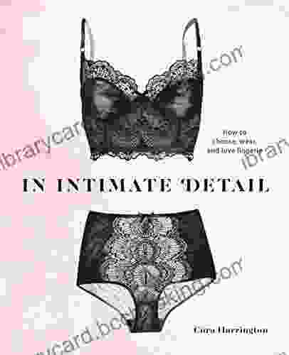 In Intimate Detail: How To Choose Wear And Love Lingerie
