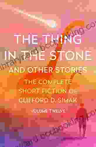 The Thing In The Stone: And Other Stories (The Complete Short Fiction Of Clifford D Simak)