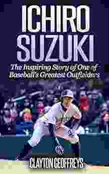 Ichiro Suzuki: The Inspiring Story Of One Of Baseball S Greatest Outfielders (Baseball Biography Books)