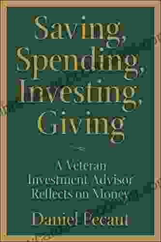 Saving Spending Investing Giving: A Veteran Investment Advisor Reflects On Money