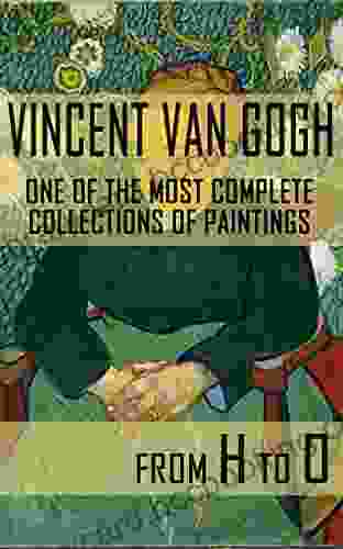 Vincent Van Gogh One Of The Most Complete Collections Of Paintings 2: From H To O