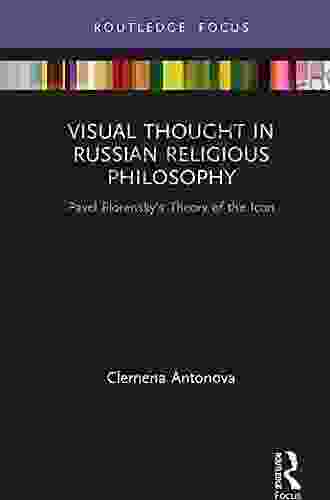 Visual Thought In Russian Religious Philosophy: Pavel Florensky S Theory Of The Icon (Routledge Focus On Religion)