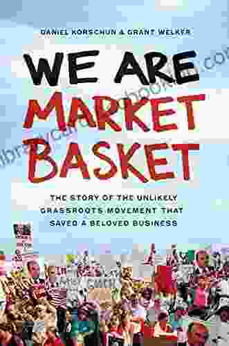 We Are Market Basket: The Story Of The Unlikely Grassroots Movement That Saved A Beloved Business