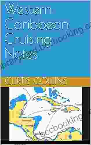 Western Caribbean Cruising Notes Curtis Collins