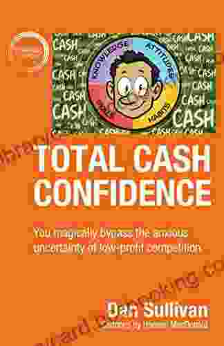 Total Cash Confidence: You Magically Bypass The Anxious Uncertainty Of Low Profit Competition