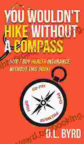 You Wouldn T Hike Without A Compass Don T Buy Health Insurance Without This Book: Simplifying And Explaining Health Vocabulary